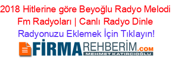 2018+Hitlerine+göre+Beyoğlu+Radyo+Melodi+Fm+Radyoları+|+Canlı+Radyo+Dinle Radyonuzu+Eklemek+İçin+Tıklayın!